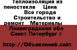 Теплоизоляция из пеностекла. › Цена ­ 2 300 - Все города Строительство и ремонт » Материалы   . Ленинградская обл.,Санкт-Петербург г.